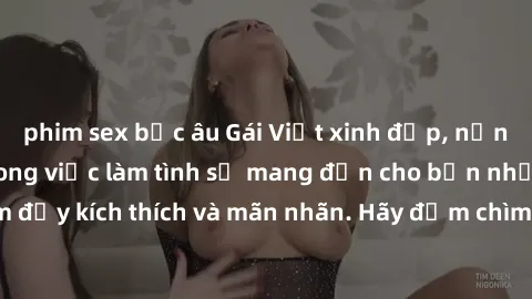 phim sex bắc âu Gái Việt xinh đẹp, nồng nàn và đam mê trong việc làm tình sẽ mang đến cho bạn những trải nghiệm đầy kích thích và mãn nhãn. Hãy đắm chìm vào cảm giác tuyệt vời này ngay hôm nay!