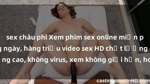 sex châu phi Xem phim sex online miễn phí, cập nhật hàng ngày, hàng triệu video sex HD chất lượng cao, không virus, xem không giới hạn, hoàn toàn miễn phí.