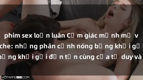 phim sex loạn luân Cảm giác mạnh mẽ với sex BDSM không che: những phân cảnh nóng bỏng khơi gợi đến tận cùng của tư duy và cơ thể.