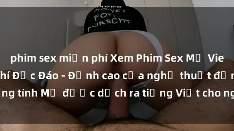 phim sex miễn phí Xem Phim Sex Mỹ Vietsub Online Miễn Phí Độc Đáo - Đỉnh cao của nghệ thuật đồng tính Mỹ được dịch ra tiếng Việt cho người xem hiểu rõ hơn.